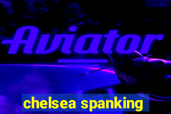 chelsea spanking